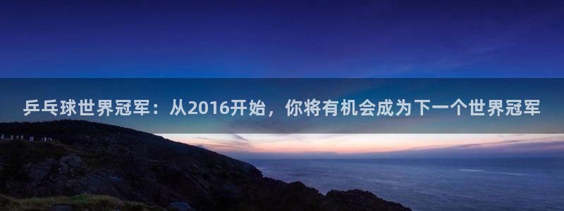 今天所有足球赛程表：乒乓球世界冠军：从2016开始，你将有机会成为下一个世界冠军